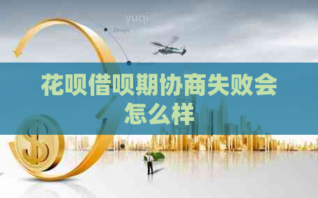 花呗借呗期协商失败会怎么样