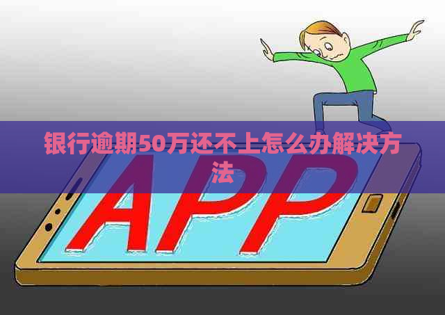 银行逾期50万还不上怎么办解决方法