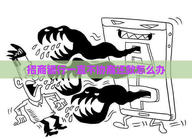 招商银行一直不协商还款怎么办