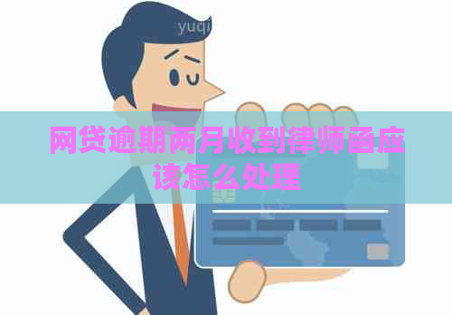 网贷逾期两月收到律师函应该怎么处理