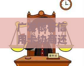 广发银行信用卡协商还款完整指南：了解流程、注意事项及可能的替代方案