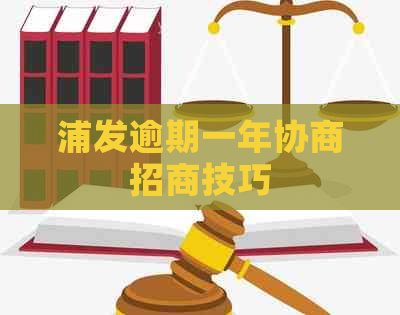 浦发逾期一年协商招商技巧
