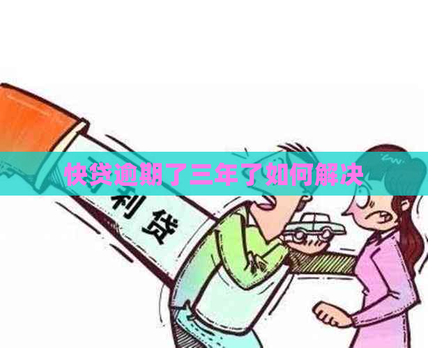 快贷逾期了三年了如何解决