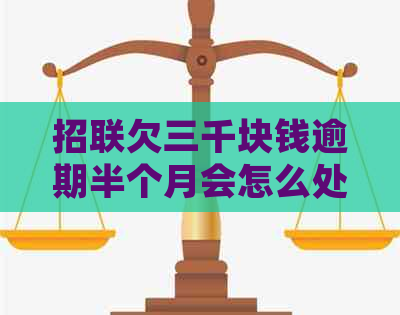 招联欠三千块钱逾期半个月会怎么处理