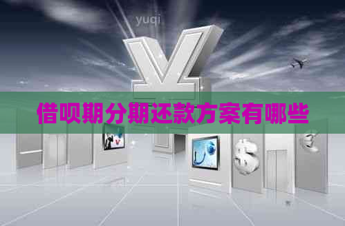 借呗期分期还款方案有哪些