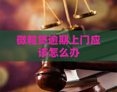 微粒贷逾期上门应该怎么办