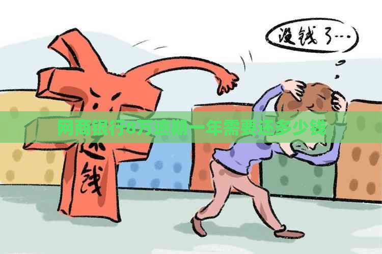 网商银行8万逾期一年需要还多少钱
