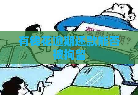 有钱花逾期还款能否被拘留