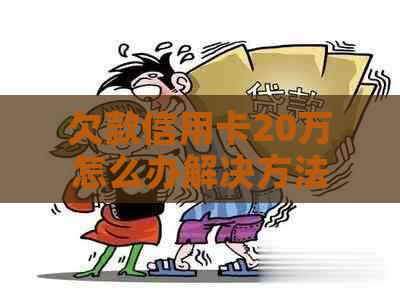 欠款信用卡20万怎么办解决方法
