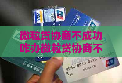 微粒贷协商不成功咋办微粒贷协商不成功怎么办