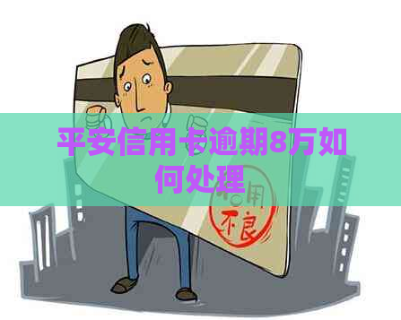 平安信用卡逾期8万如何处理