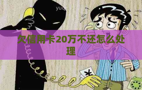 欠信用卡20万不还怎么处理