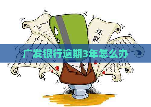 广发银行逾期3年怎么办