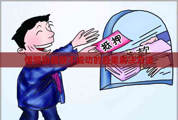 借呗协商期不成功的后果解决方法