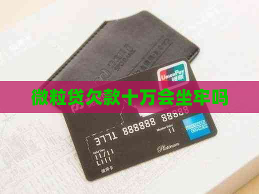 微粒贷欠款十万会坐牢吗