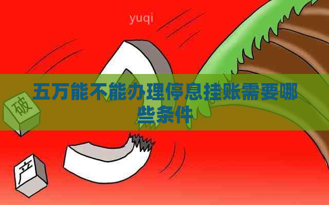 五万能不能办理停息挂账需要哪些条件