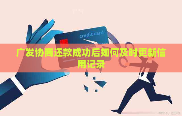 广发协商还款成功后如何及时更新信用记录