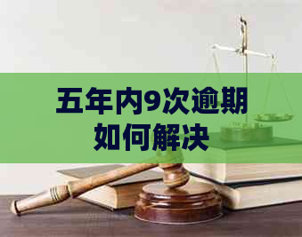 五年内9次逾期如何解决