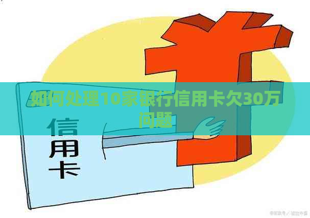 如何处理10家银行信用卡欠30万问题