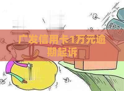广发信用卡1万元逾期起诉