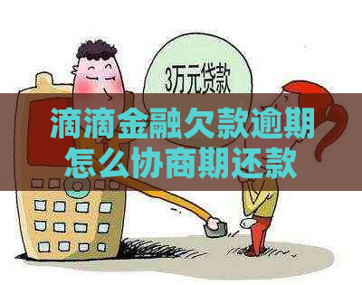 滴滴金融欠款逾期怎么协商期还款
