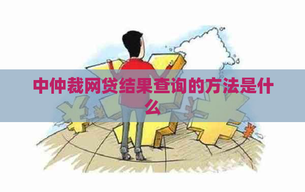 中仲裁网贷结果查询的方法是什么