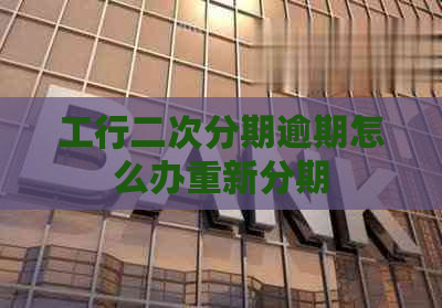 工行二次分期逾期怎么办重新分期