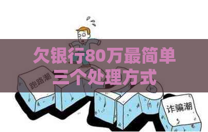 欠银行80万最简单三个处理方式