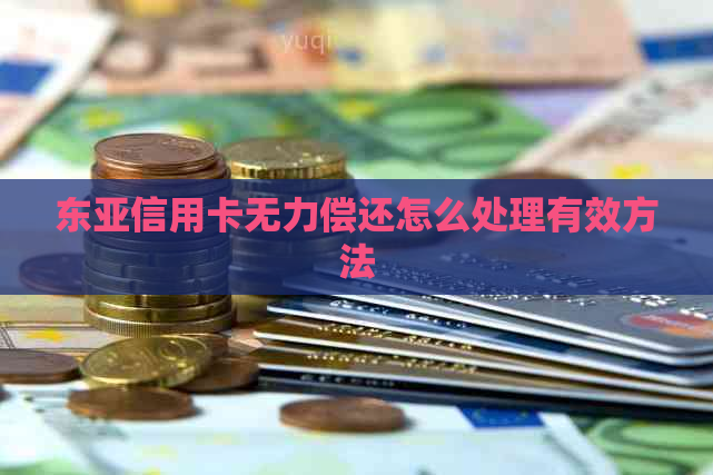 东亚信用卡无力偿还怎么处理有效方法