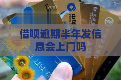 借呗逾期半年发信息会上门吗