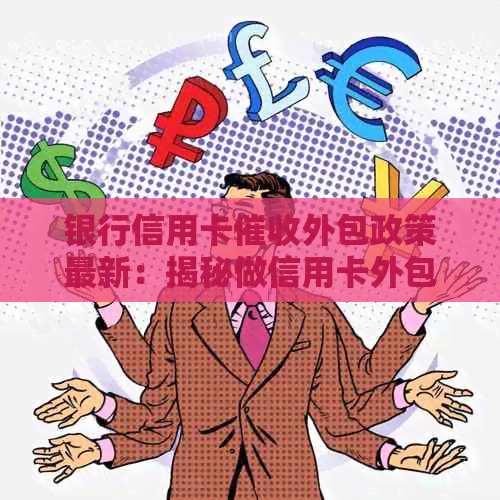 银行信用卡外包政策最新：揭秘做信用卡外包公司的体验