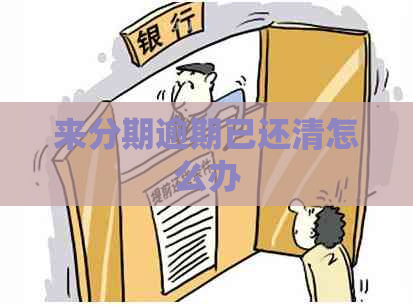 来分期逾期已还清怎么办