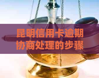 昆明信用卡逾期协商处理的步骤和注意事项