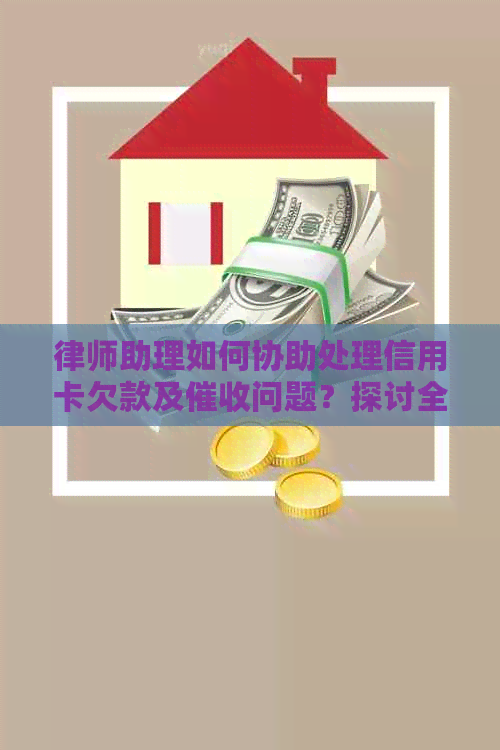 律师助理如何协助处理信用卡欠款及问题？探讨全方位解答与建议