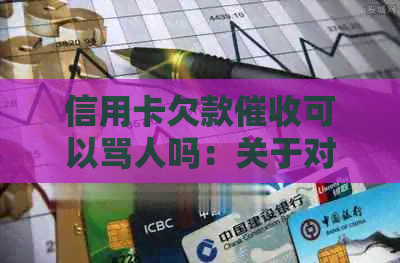 信用卡欠款可以骂人吗：关于对骂信用卡行为的理解与探讨