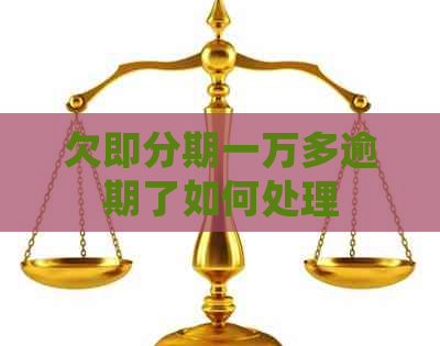 欠即分期一万多逾期了如何处理