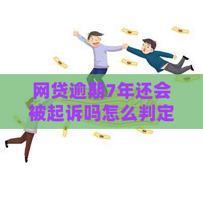 网贷逾期7年还会被起诉吗怎么判定