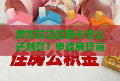 房贷前还信用卡怎么还划算？申请房贷前还清信用卡有好处吗？