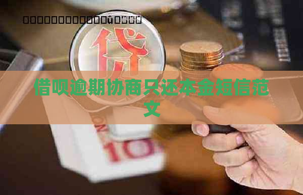 借呗逾期协商只还本金短信范文