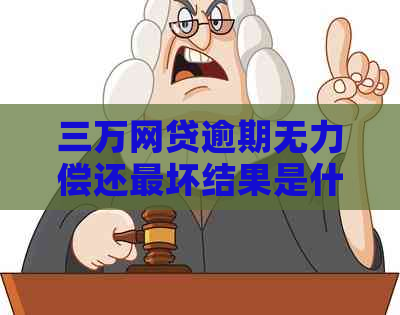 三万网贷逾期无力偿还最坏结果是什么