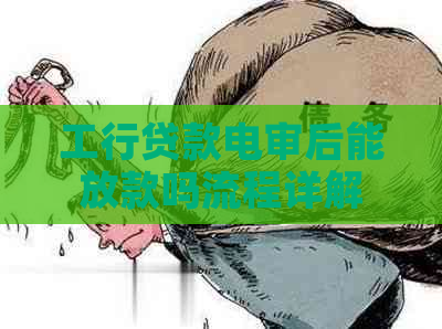 工行贷款电审后能放款吗流程详解