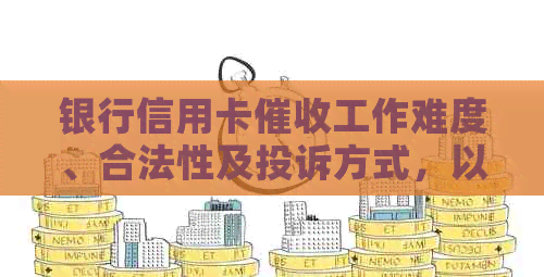 银行信用卡工作难度、合法性及投诉方式，以及真实性与电话相关问题。