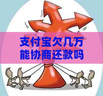 支付宝欠几万能协商还款吗