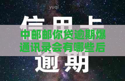 中邮邮你贷逾期爆通讯录会有哪些后果