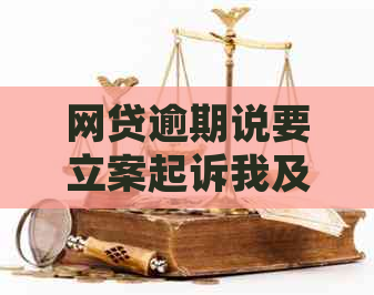 网贷逾期说要立案起诉我及相关问题