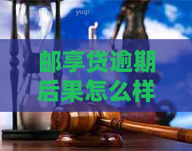 邮享贷逾期后果怎么样解析及应对措