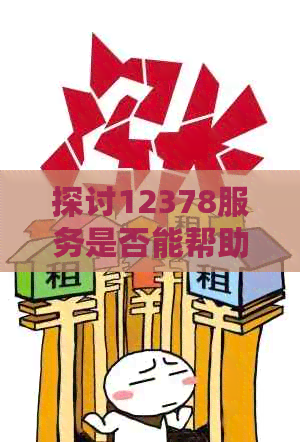 探讨12378服务是否能帮助我们更有效地与银行协商信用卡还款方案