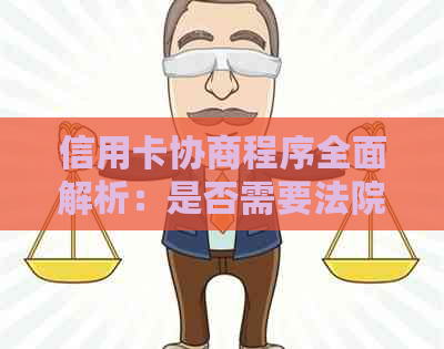 信用卡协商程序全面解析：是否需要法院诉讼？解决时间是多久？