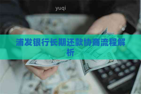 浦发银行长期还款协商流程解析