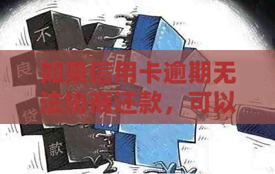 如果信用卡逾期无法协商还款，可以尝试这些方法